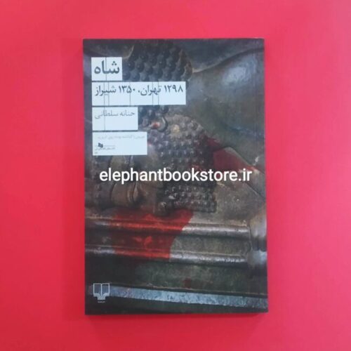 خرید کتاب شاه 1298 تهران، 1350 شیراز اثر حنانه سلطانی نشر چشمه